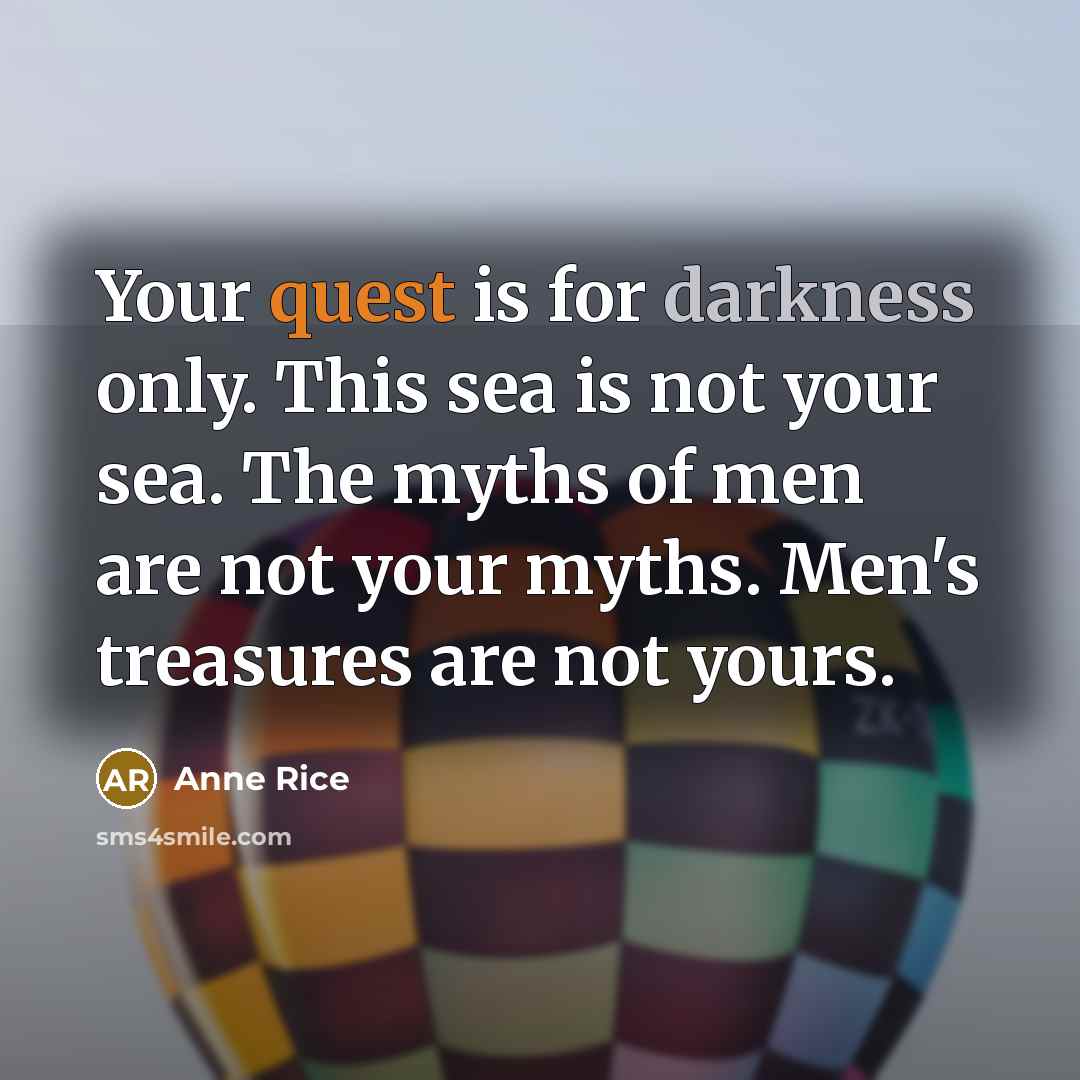 “Your quest is for darkness only. This sea is not…” quote by Anne Rice