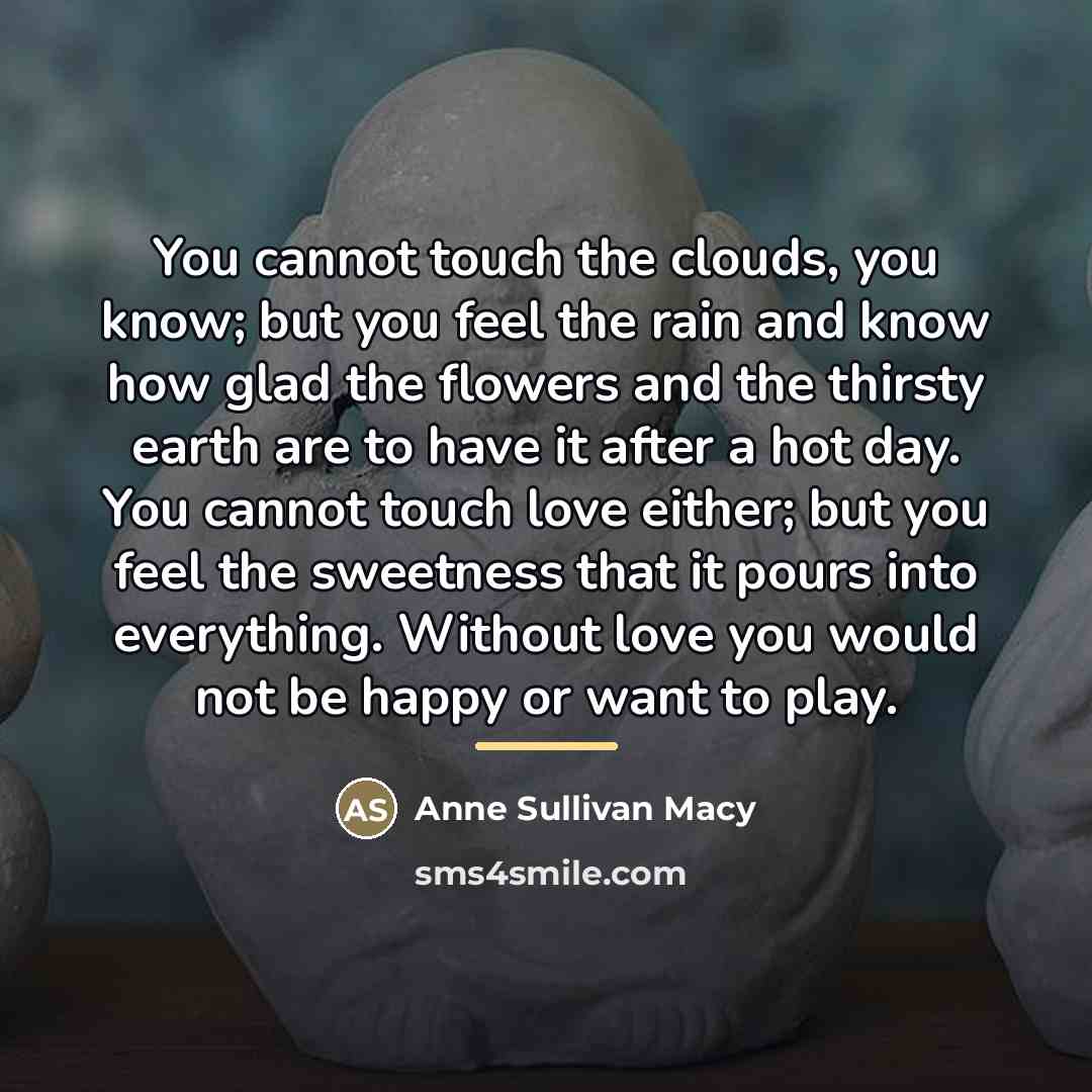“You cannot touch the clouds, you know; but you feel…” quote by Anne Sullivan Macy