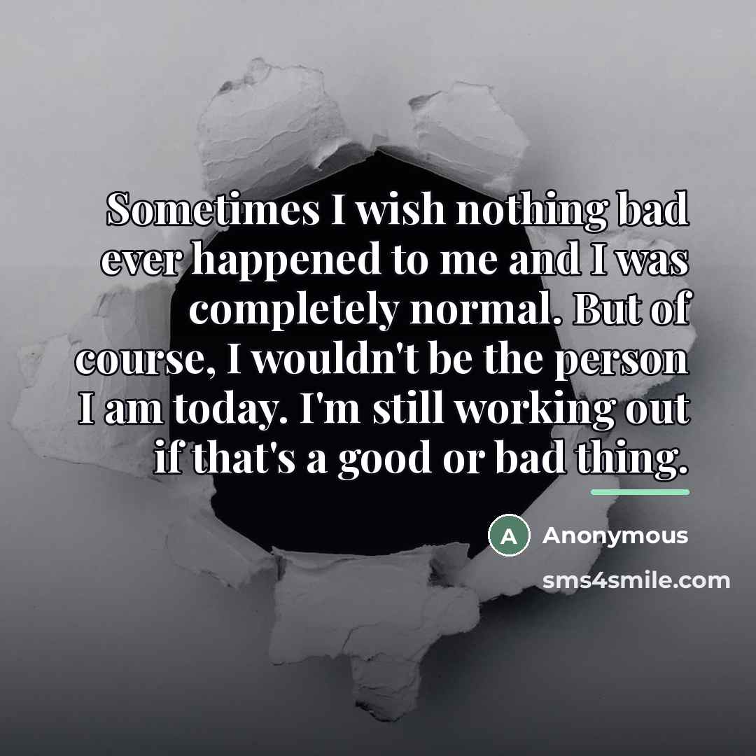 “Sometimes I wish nothing bad ever happened to me and…” quote by Anonymous