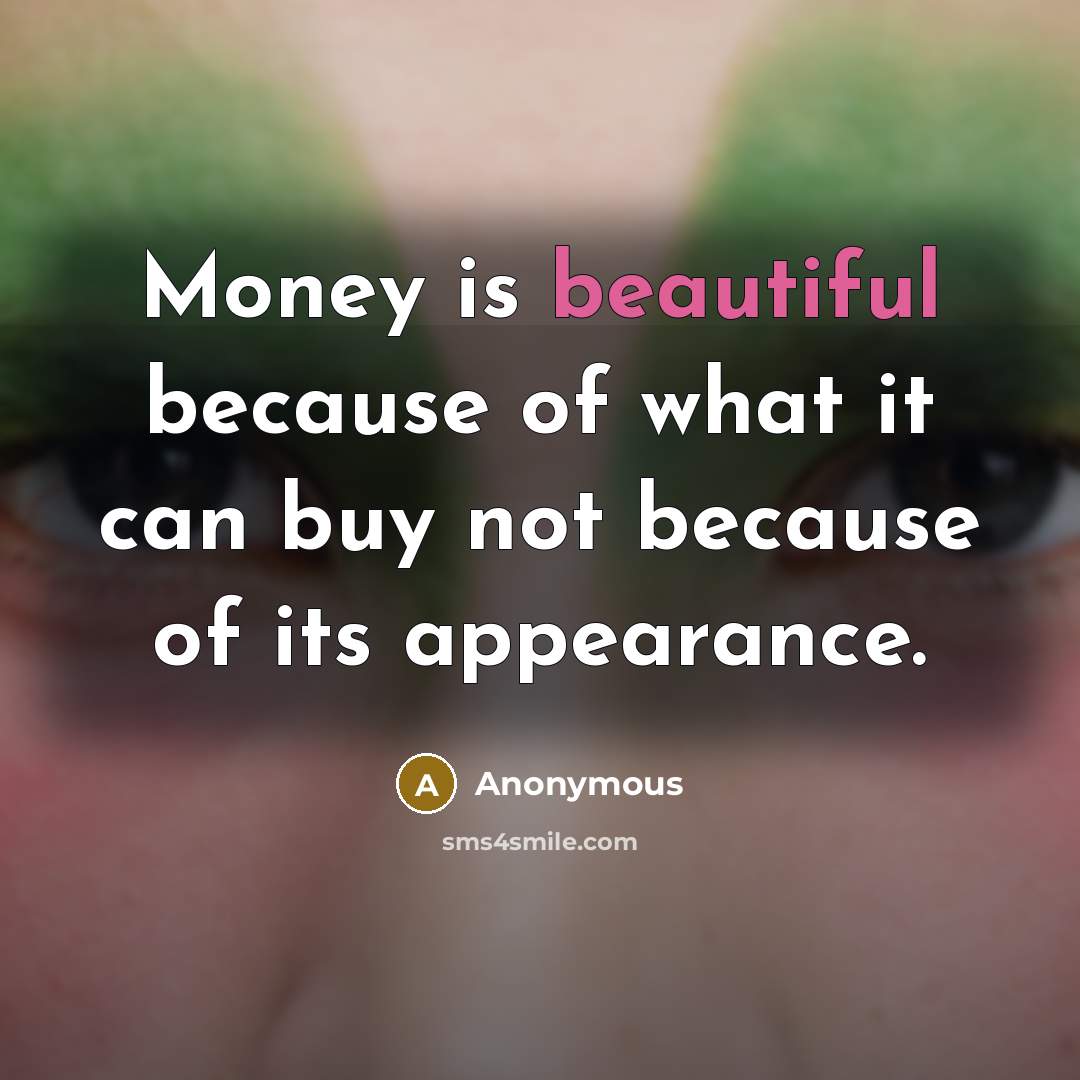 “Money is beautiful because of what it can buy not…” quote by Anonymous