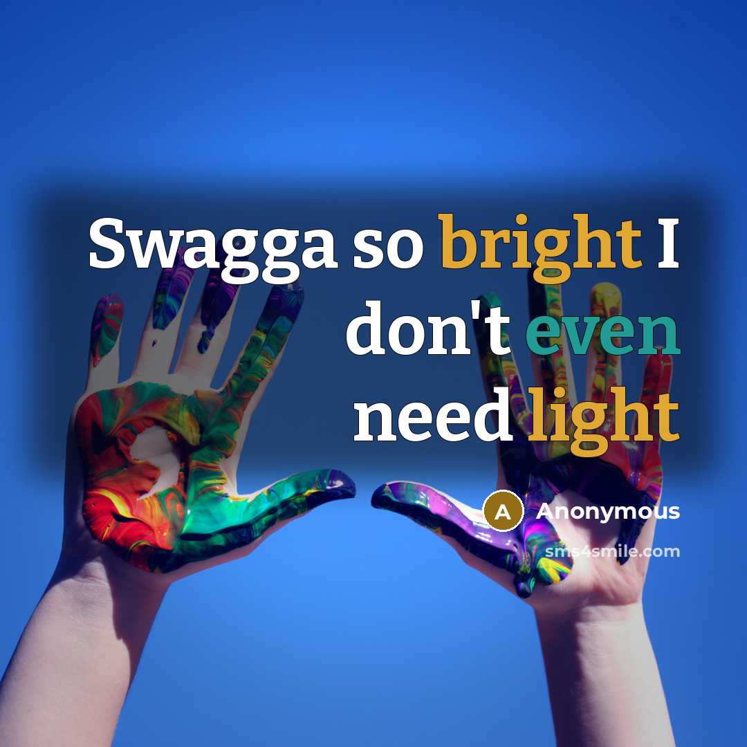 “Swagga so bright I don't even need light” quote by Anonymous