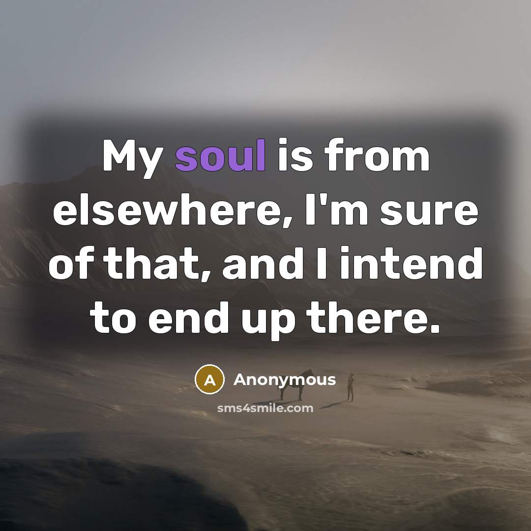 “My soul is from elsewhere, I'm sure of that, and…” quote by Anonymous