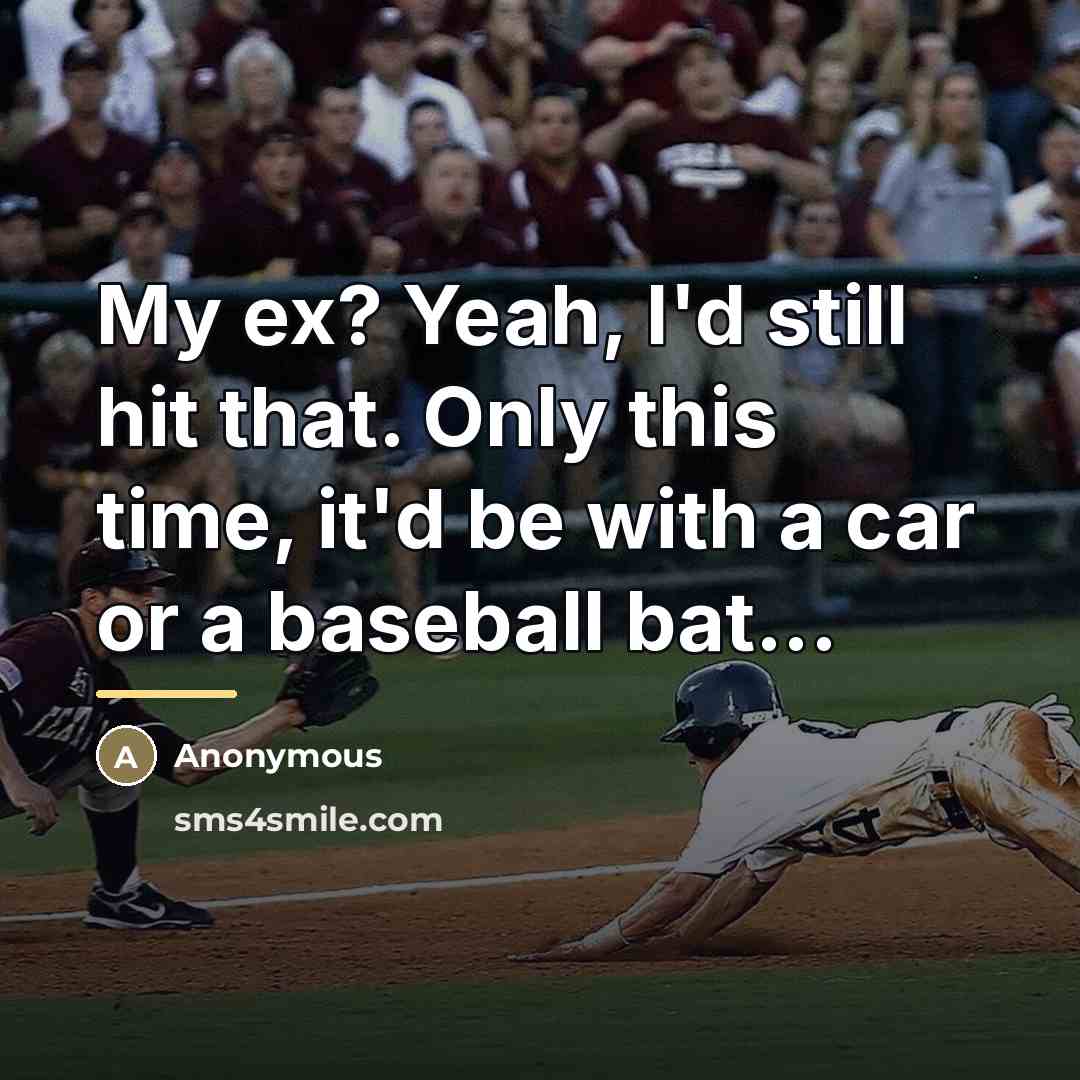 “My ex? Yeah, I'd still hit that. Only this time,…” quote by Anonymous