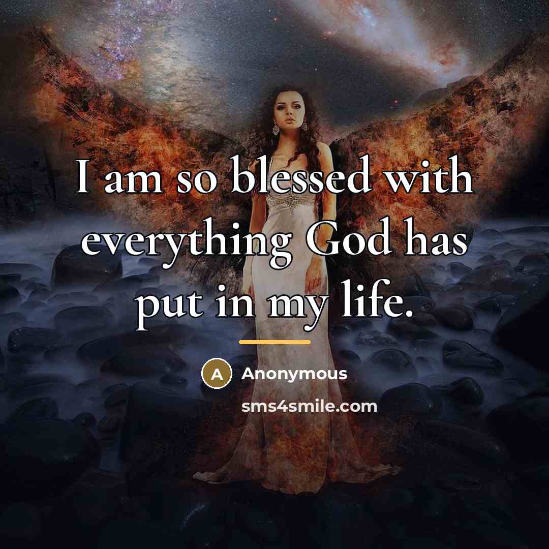 “I am so blessed with everything God has put in…” quote by Anonymous