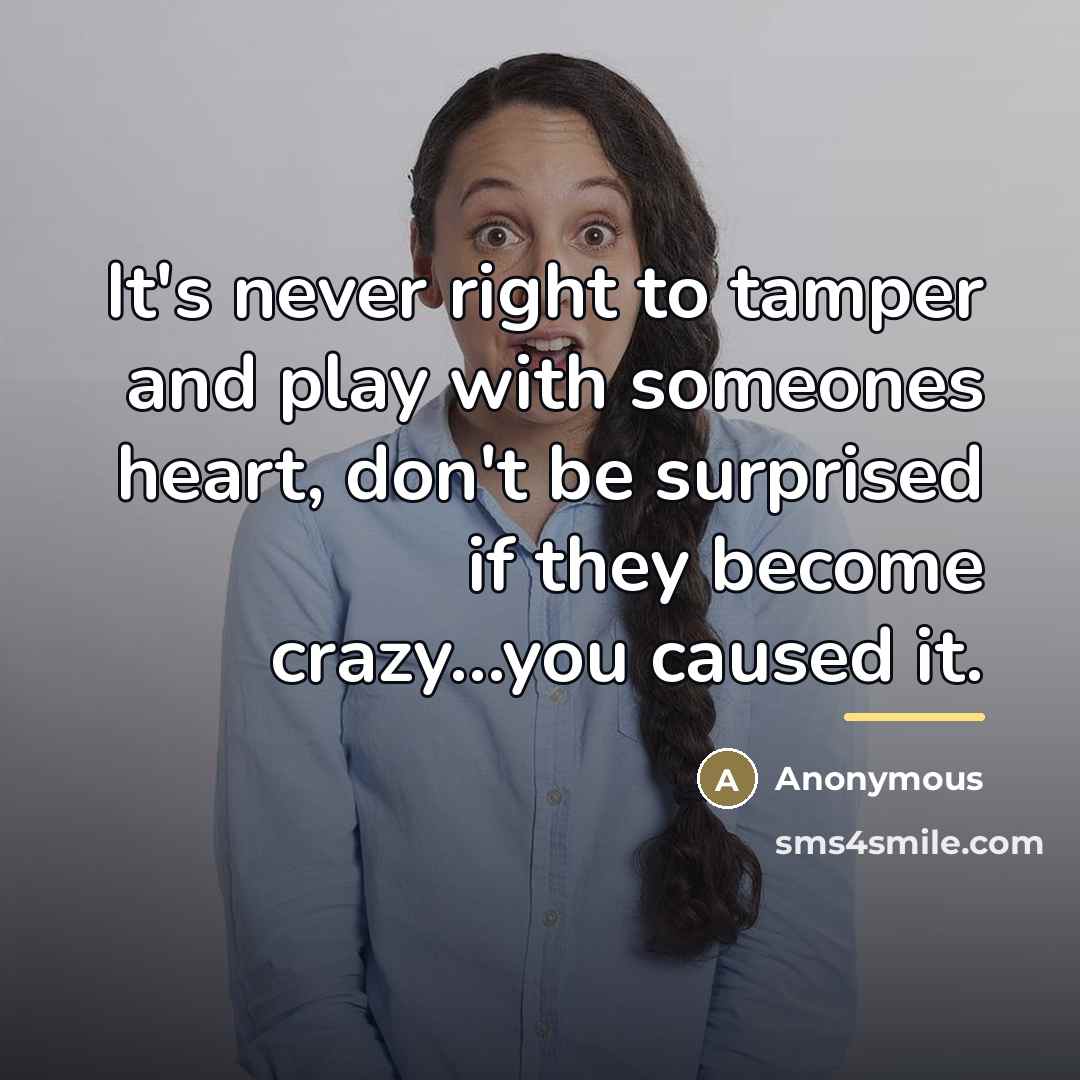 “It's never right to tamper and play with someones heart,…” quote by Anonymous