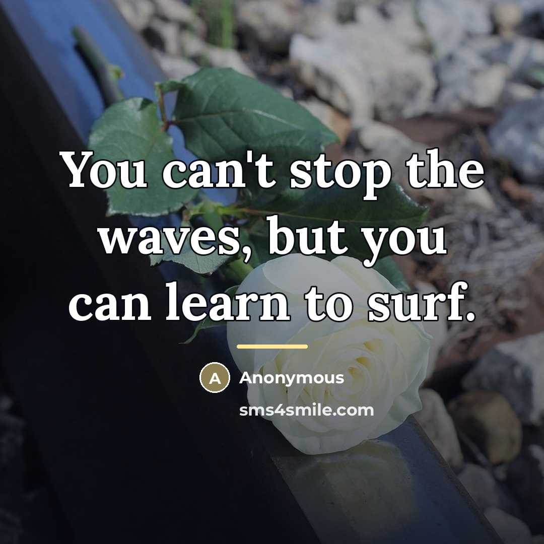 “You can't stop the waves, but you can learn to…” quote by Anonymous
