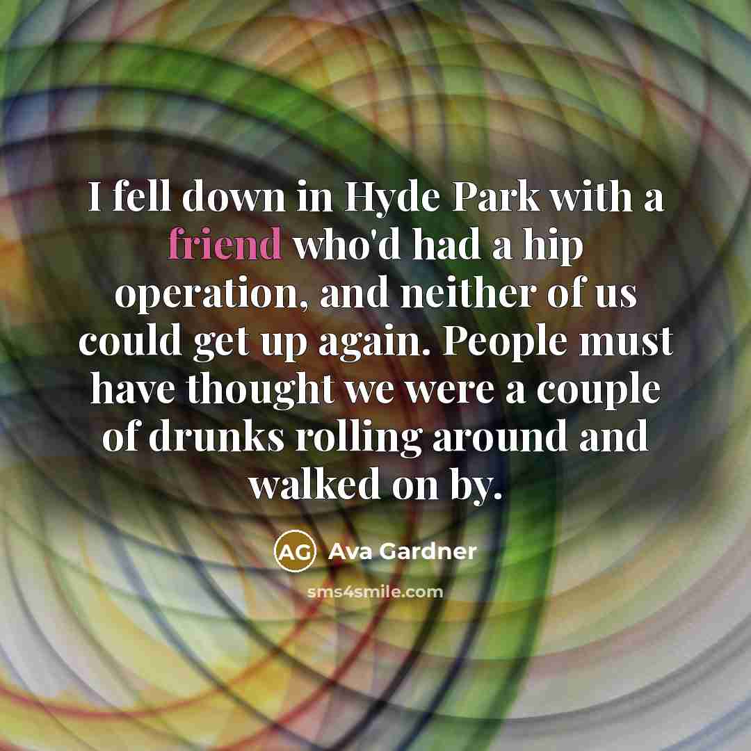 “I fell down in Hyde Park with a friend who'd…” quote by Ava Gardner
