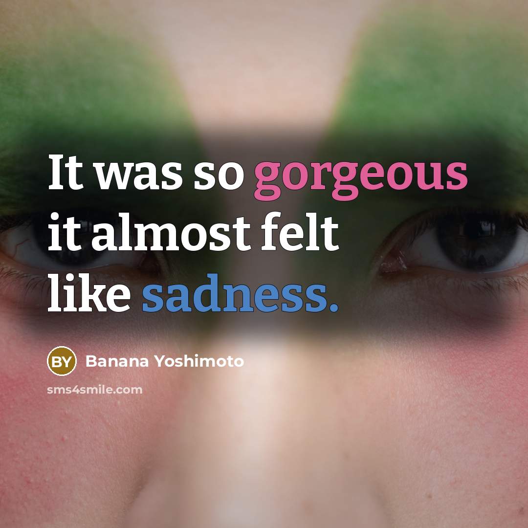 “It was so gorgeous it almost felt like sadness.…” quote by Banana Yoshimoto