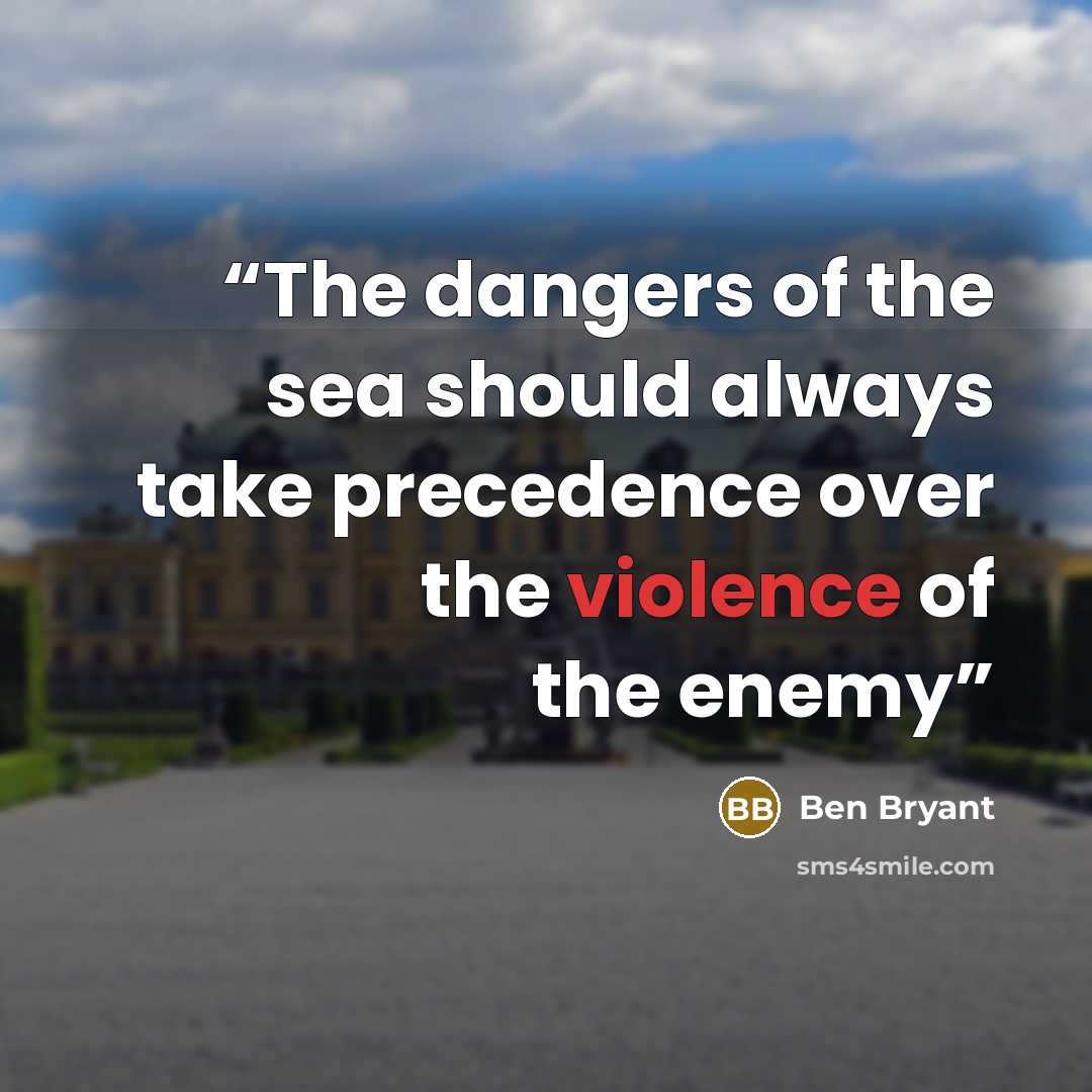 “The dangers of the sea should always take precedence over the violence of the enemy” quote by Ben Bryant