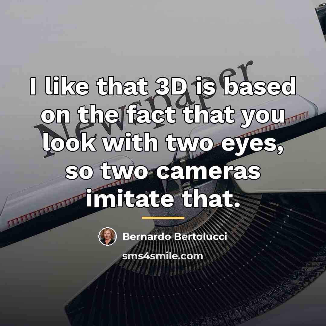 “I like that 3D is based on the fact that…” quote by Bernardo Bertolucci
