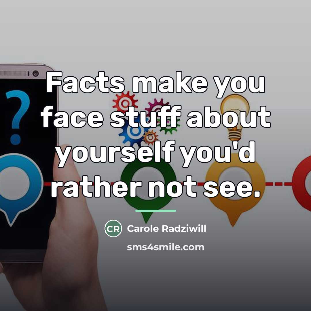 “Facts make you face stuff about yourself you'd rather not…” quote by Carole Radziwill