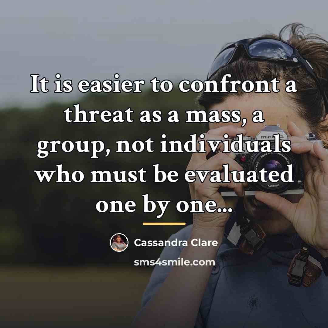 “It is easier to confront a threat as a mass,…” quote by Cassandra Clare