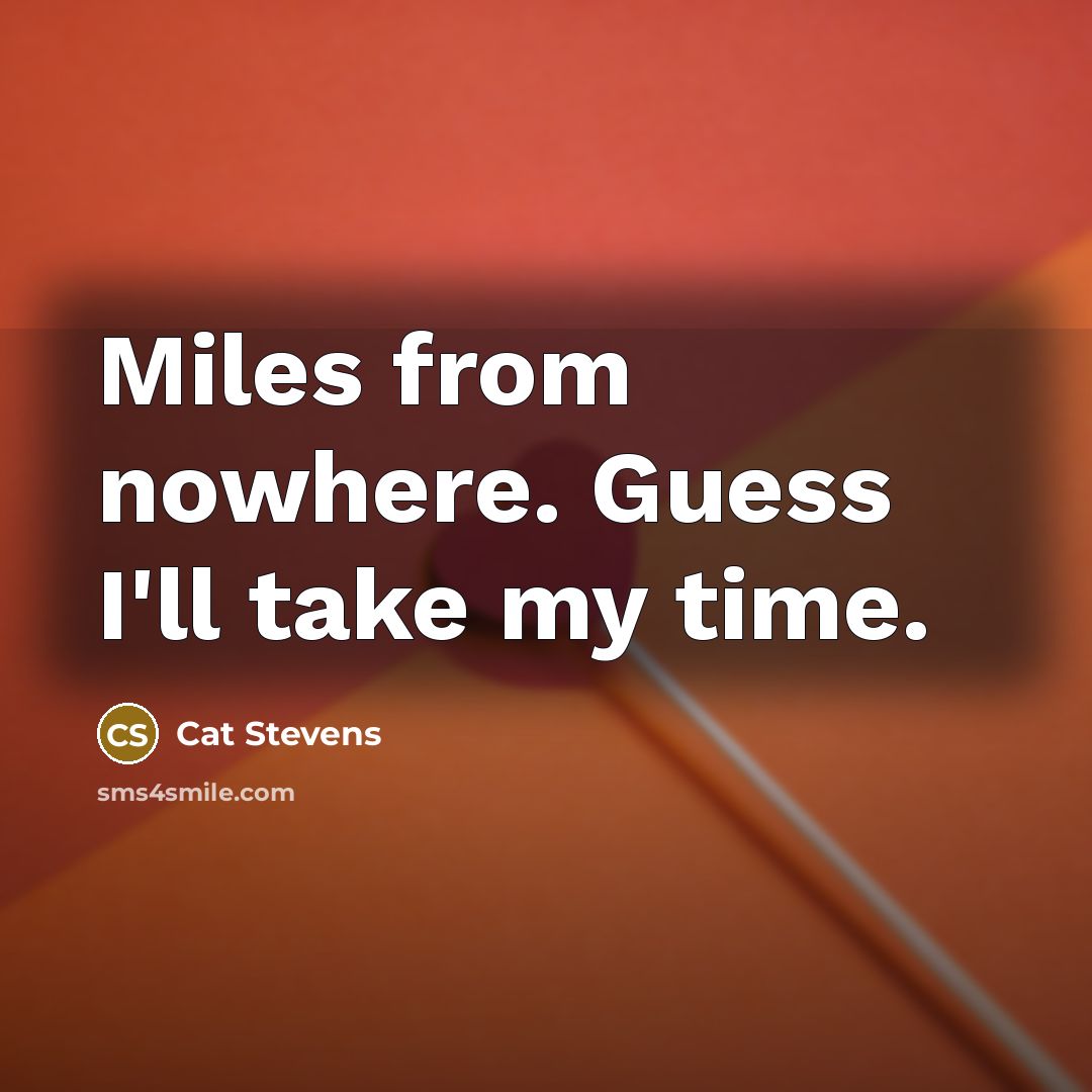 “Miles from nowhere. Guess I'll take my time.…” quote by Cat Stevens