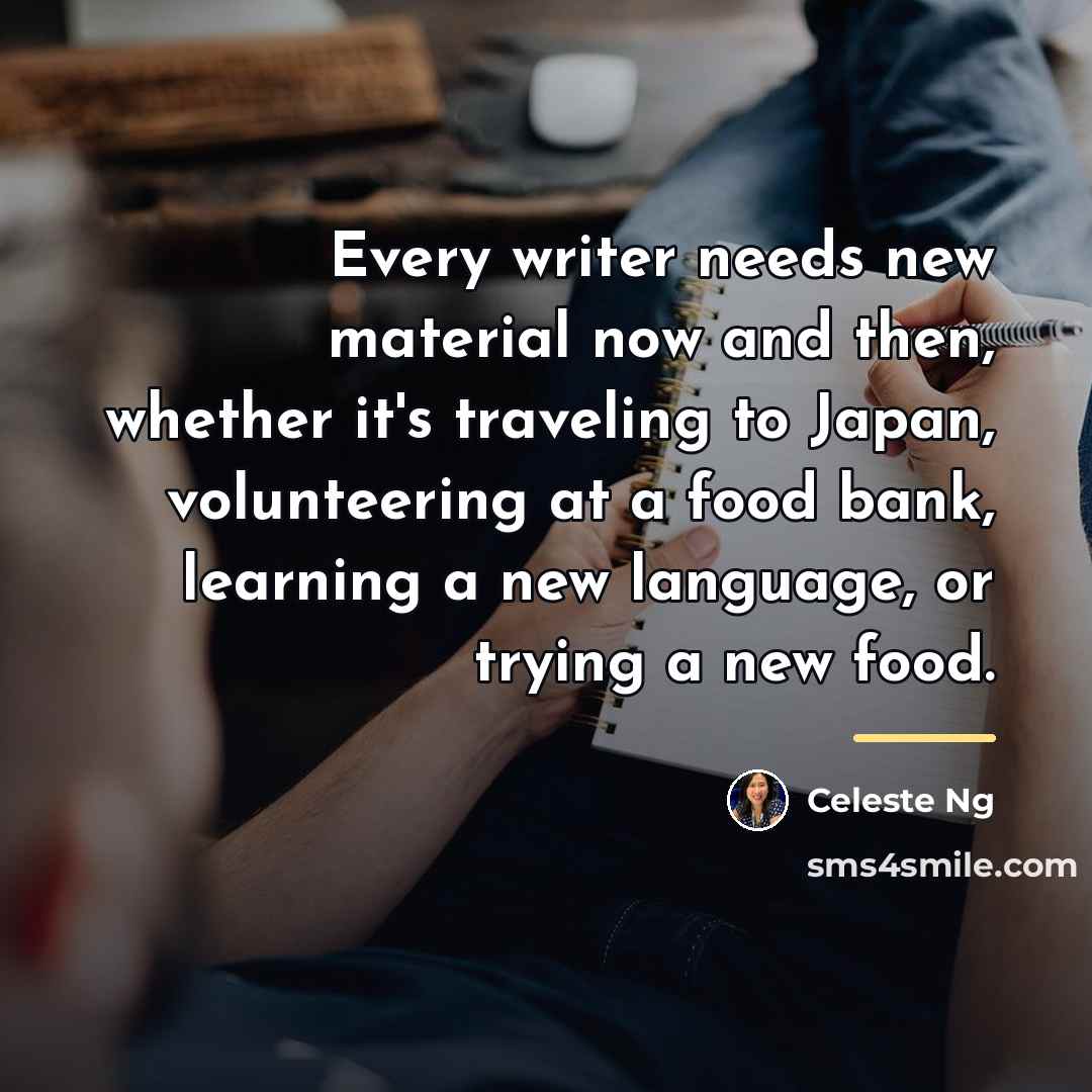 “Every writer needs new material now and then, whether it's…” quote by Celeste Ng