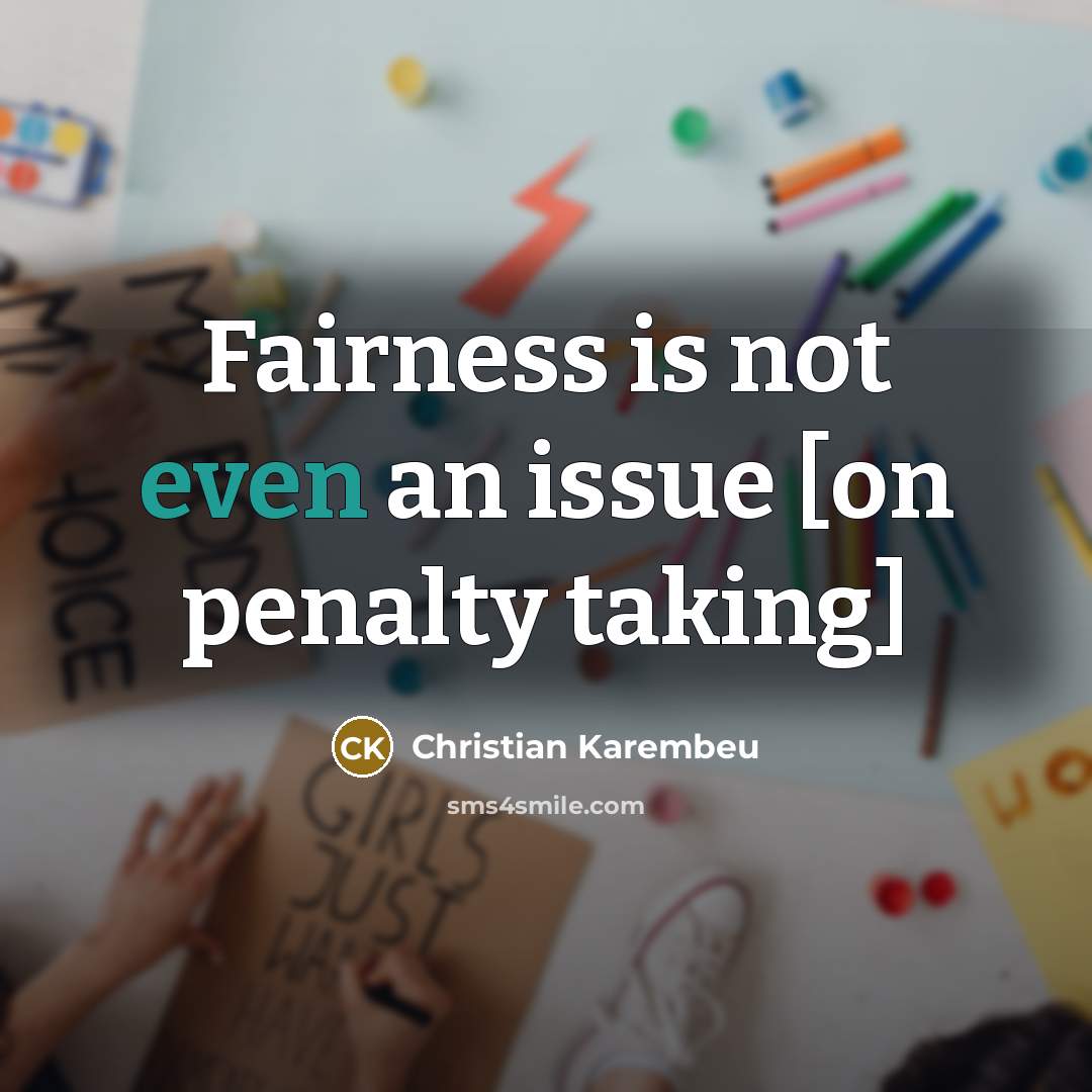 “Fairness is not even an issue [on penalty taking]” quote by Christian Karembeu