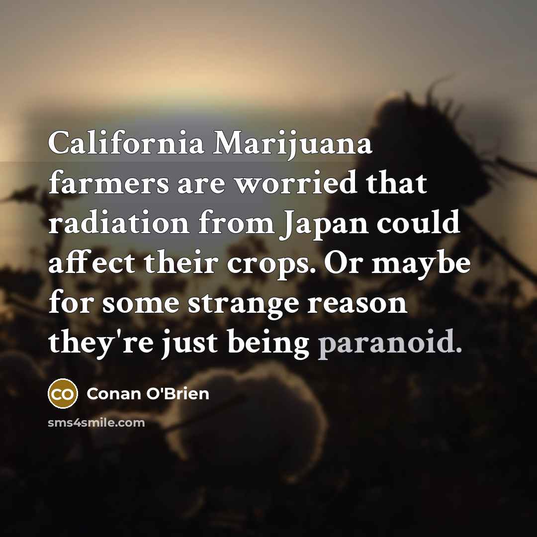 “California Marijuana farmers are worried that radiation from Japan could…” quote by Conan O'Brien
