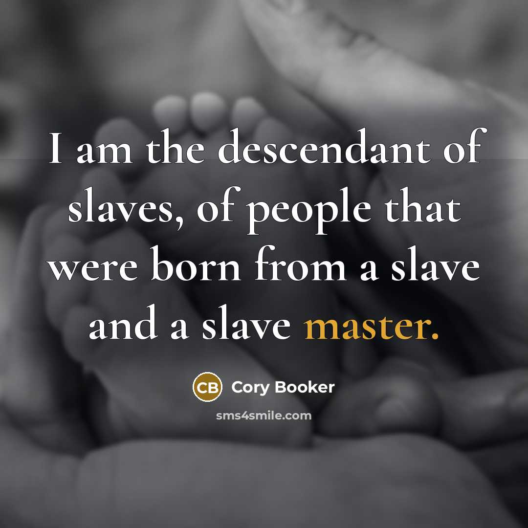 “I am the descendant of slaves, of people that were…” quote by Cory Booker