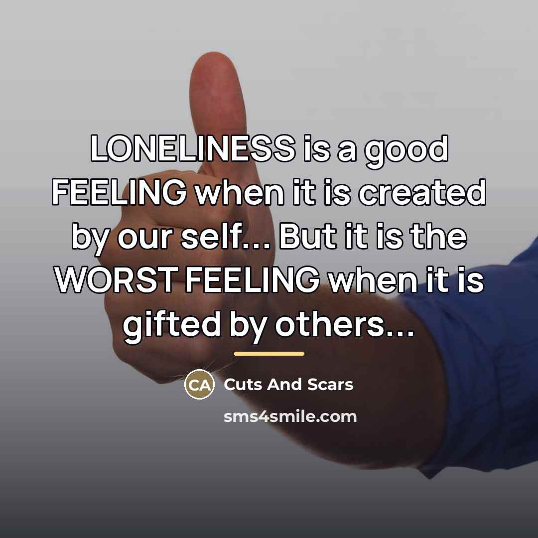 “LONELINESS is a good FEELING when it is created by…” quote by Cuts And Scars