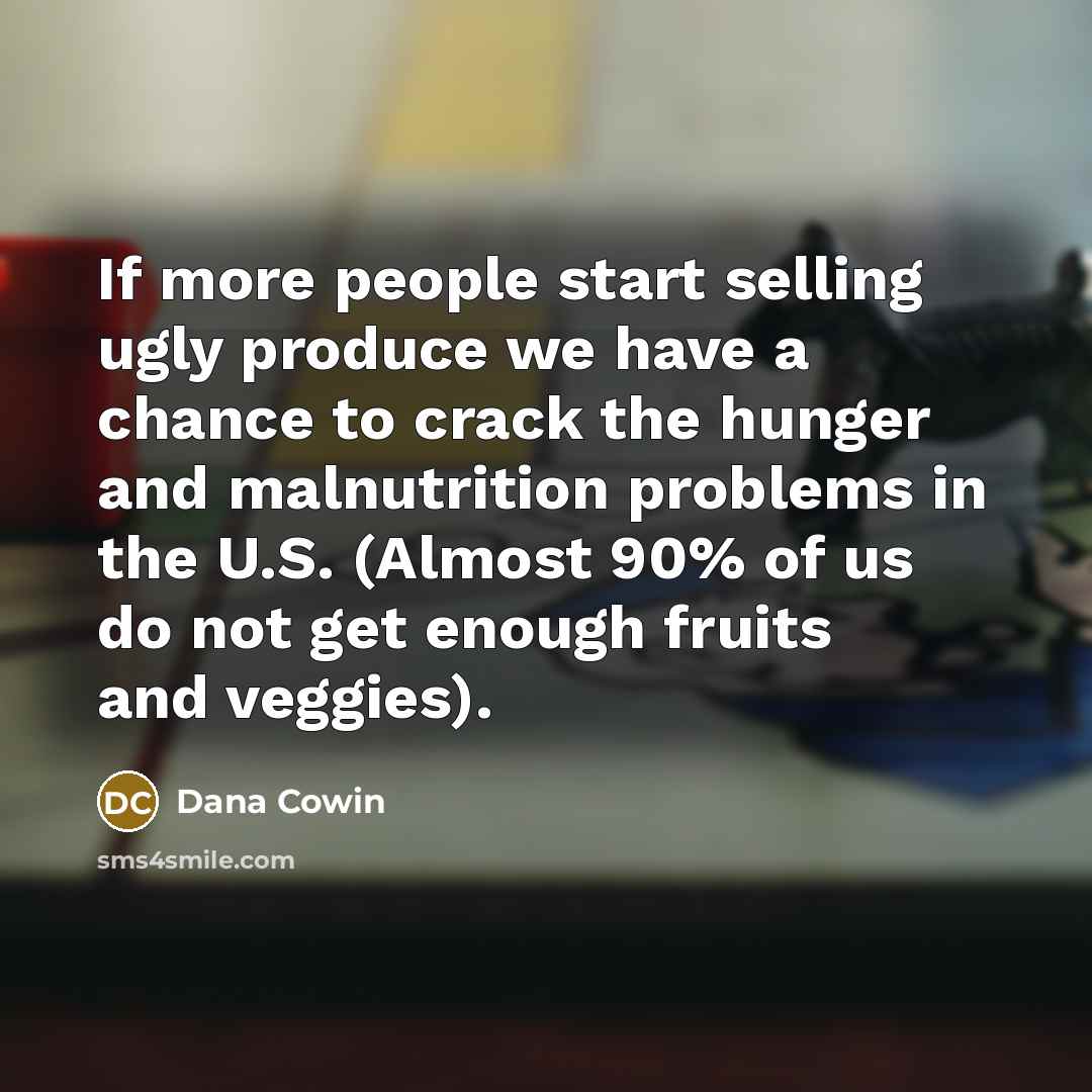 “If more people start selling ugly produce we have a…” quote by Dana Cowin