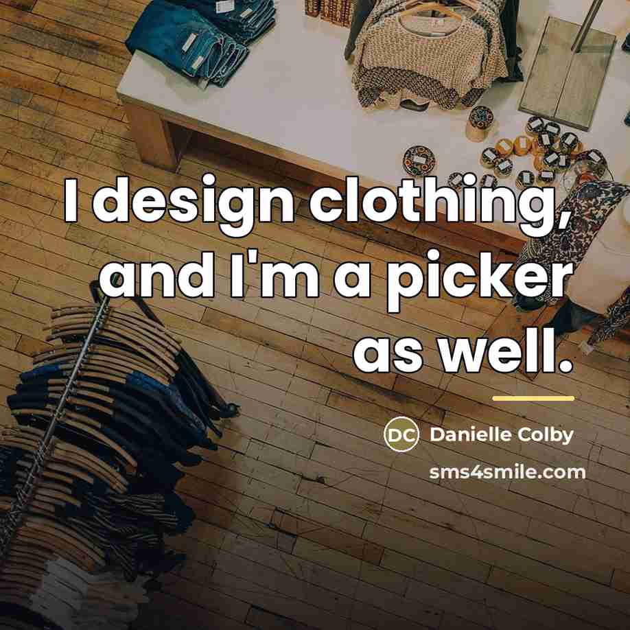 “I design clothing, and I'm a picker as well.…” quote by Danielle Colby
