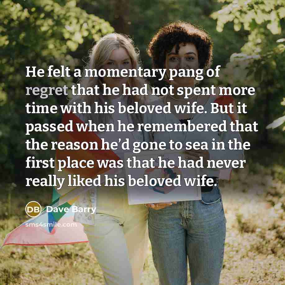 “He felt a momentary pang of regret that he had…” quote by Dave Barry