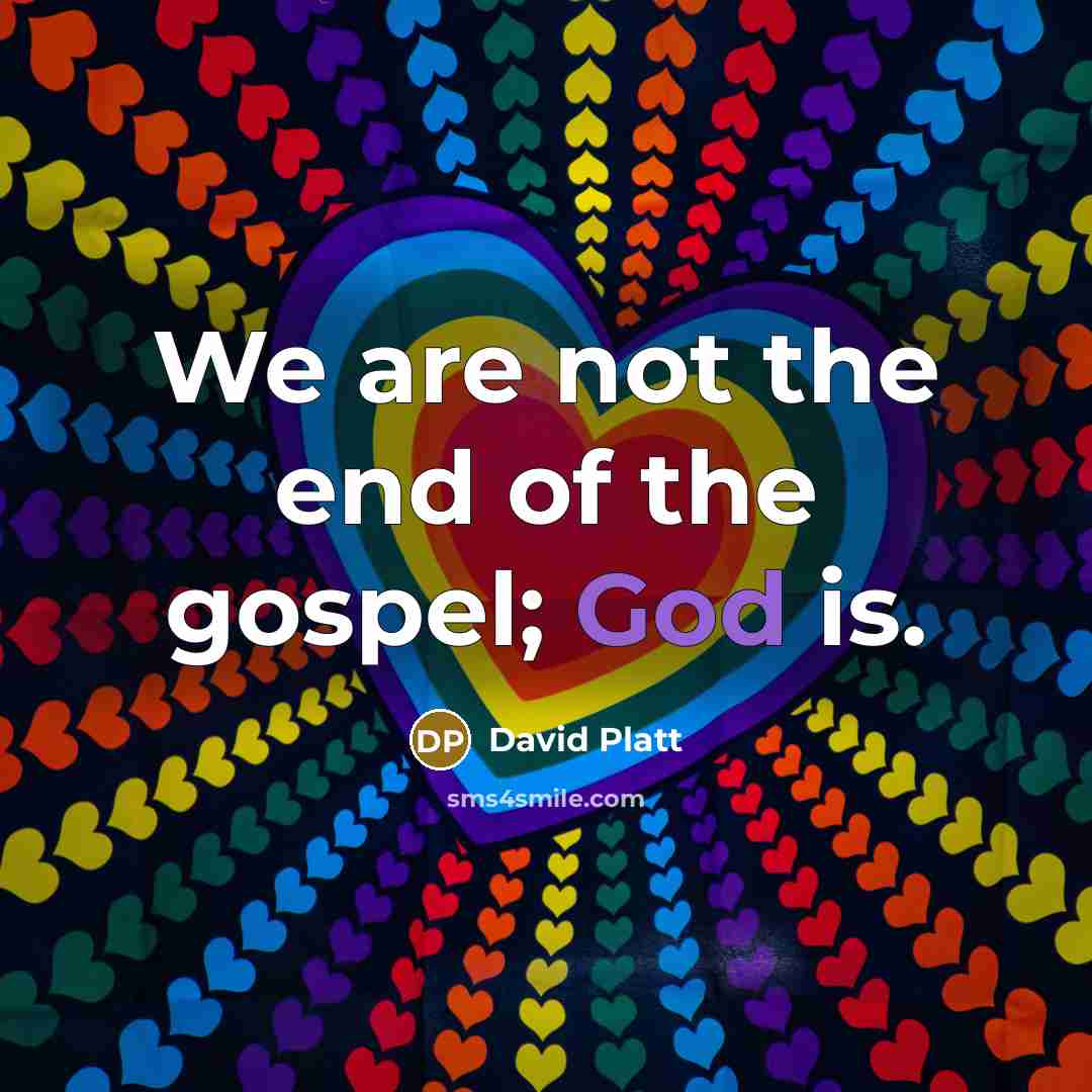 “We are not the end of the gospel; God is.…” quote by David Platt