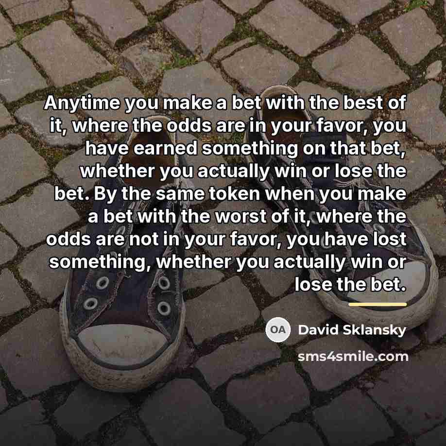 “Anytime you make a bet with the best of it,…” quote by David Sklansky
