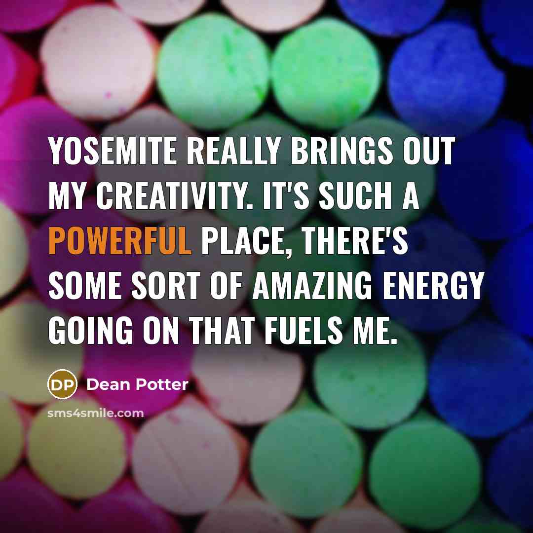 “Yosemite really brings out my creativity. It's such a powerful…” quote by Dean Potter