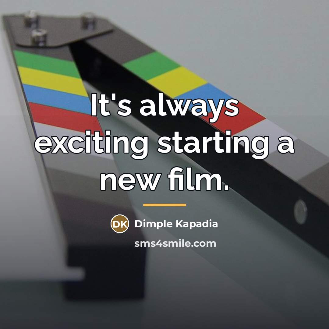 “It's always exciting starting a new film.…” quote by Dimple Kapadia