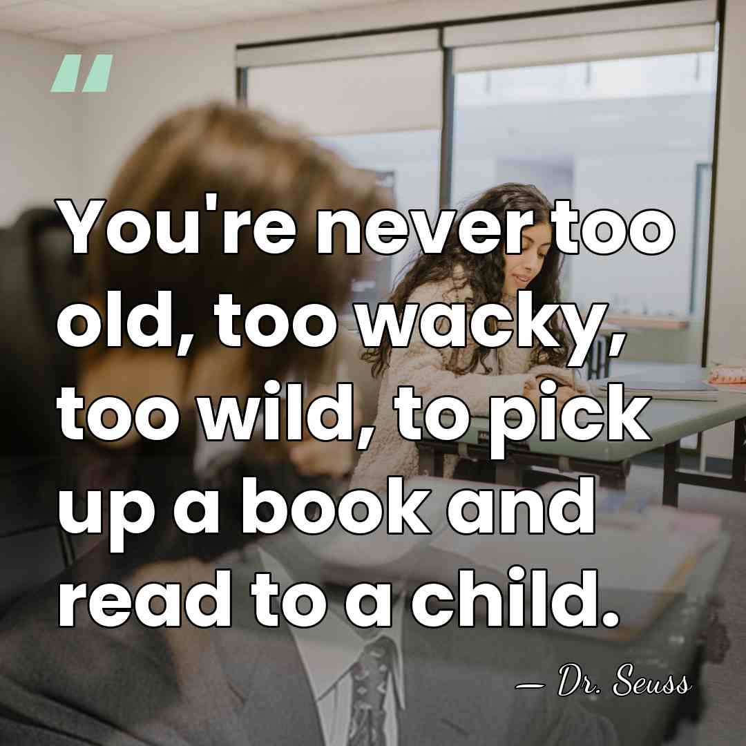 You're never too old, too wacky, too wild, to pick up a&hellip; - Dr. Seuss
