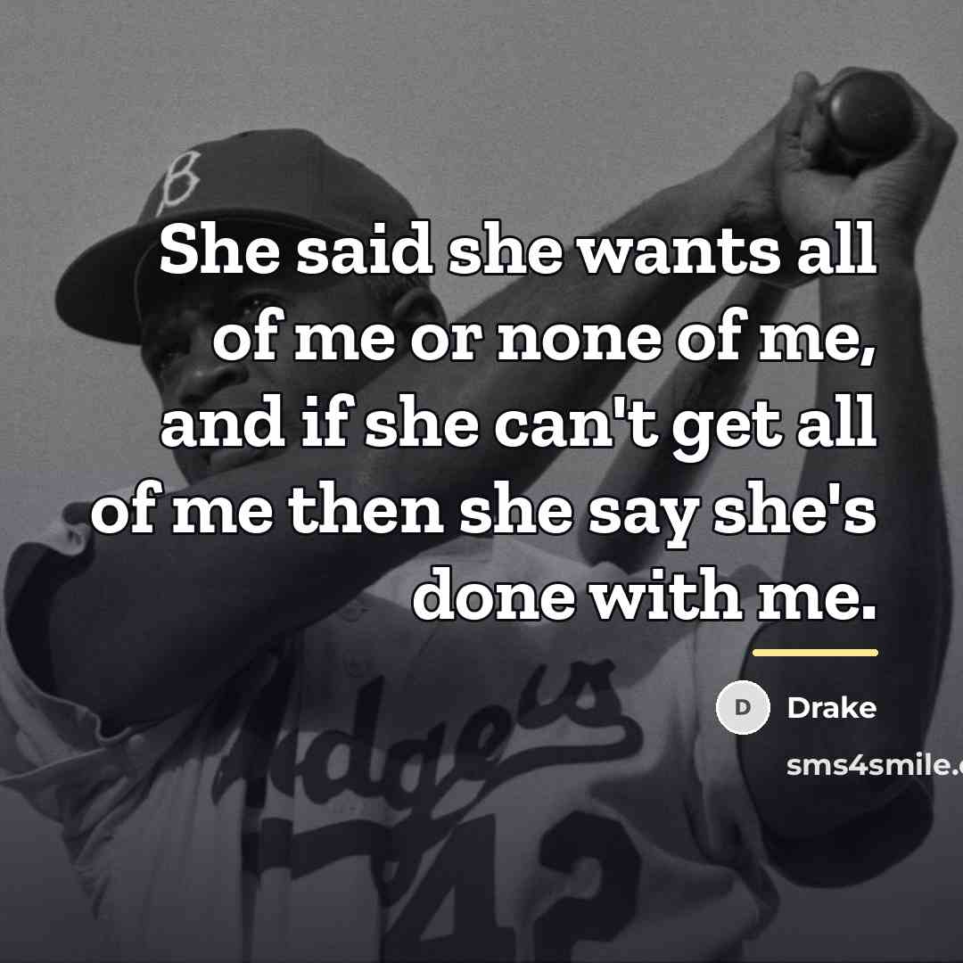 “She said she wants all of me or none of…” quote by Drake