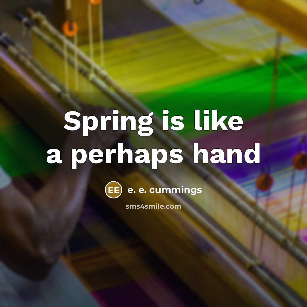 “Spring is like a perhaps hand” quote by e. e. cummings