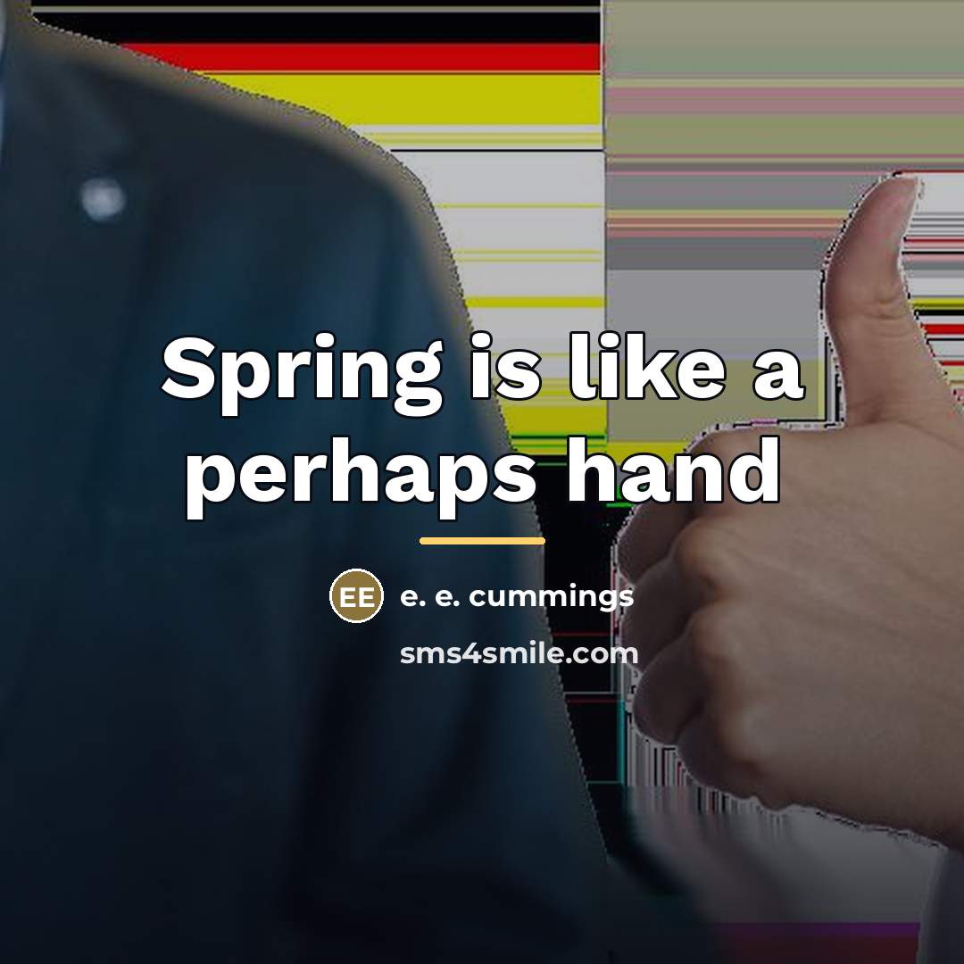 “Spring is like a perhaps hand…” quote by e. e. cummings