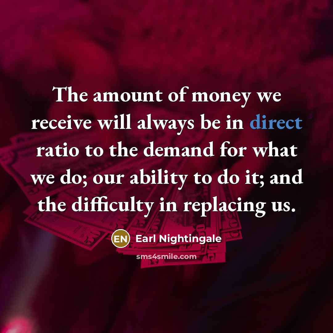 “The amount of money we receive will always be in…” quote by Earl Nightingale