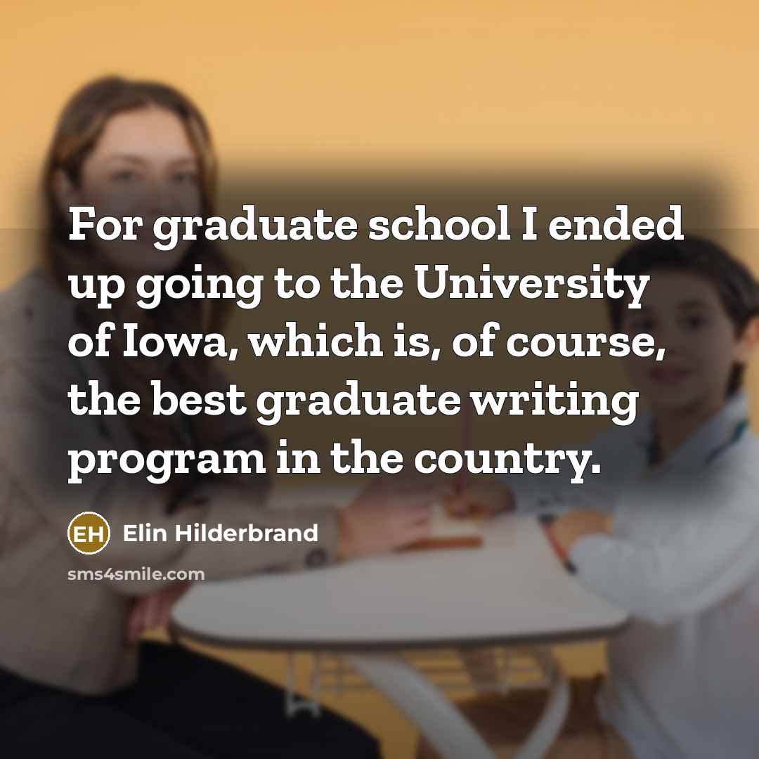 “For graduate school I ended up going to the University…” quote by Elin Hilderbrand