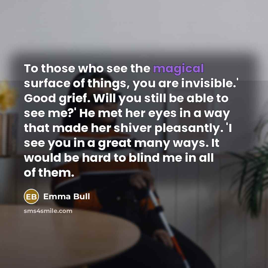 “To those who see the magical surface of things, you…” quote by Emma Bull