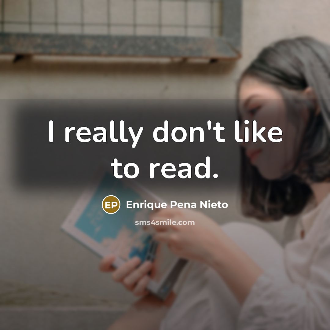 “I really don't like to read.…” quote by Enrique Pena Nieto