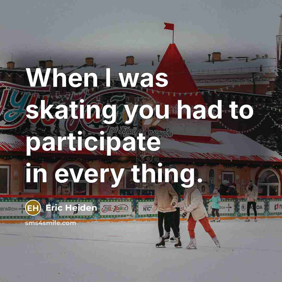 “When I was skating you had to participate in every…” quote by Eric Heiden
