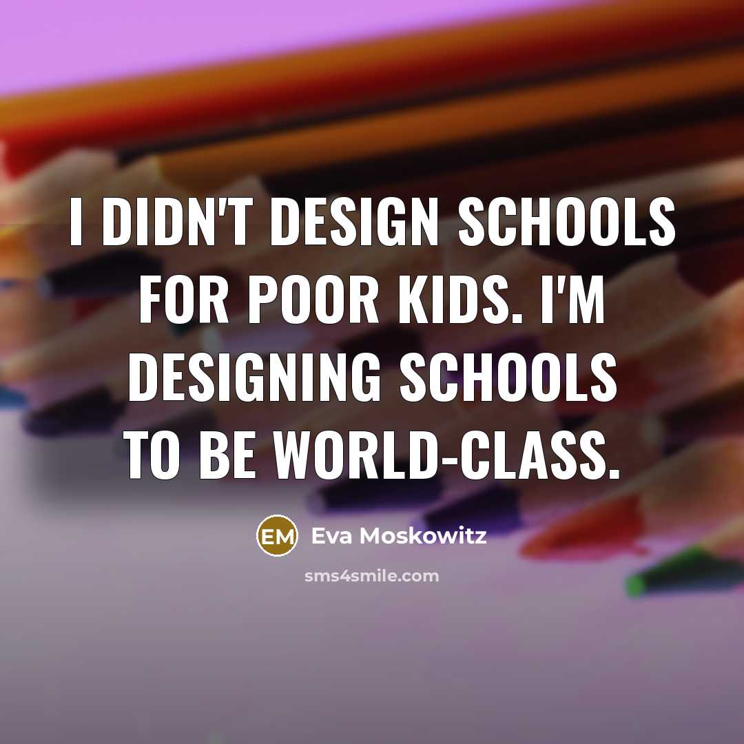 “I didn't design schools for poor kids. I'm designing schools…” quote by Eva Moskowitz