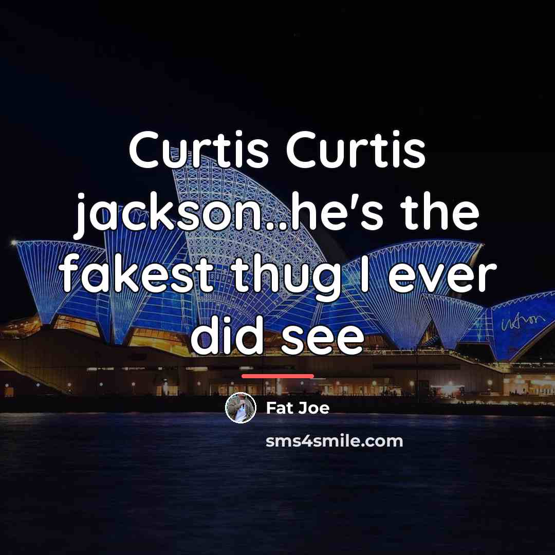 “Curtis Curtis jackson..he's the fakest thug I ever did see…” quote by Fat Joe
