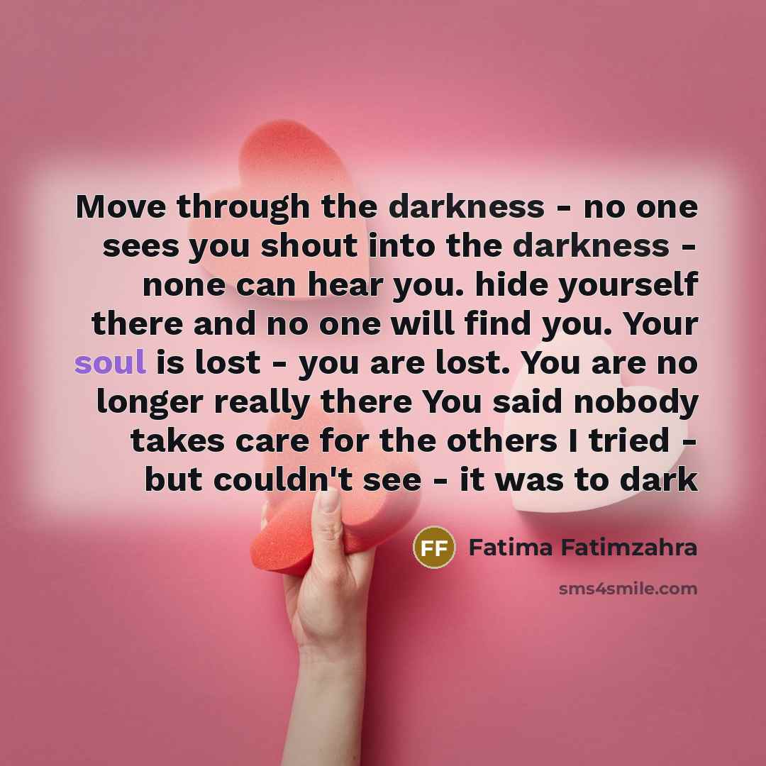 “Move through the darkness - no one sees you shout…” quote by Fatima Fatimzahra