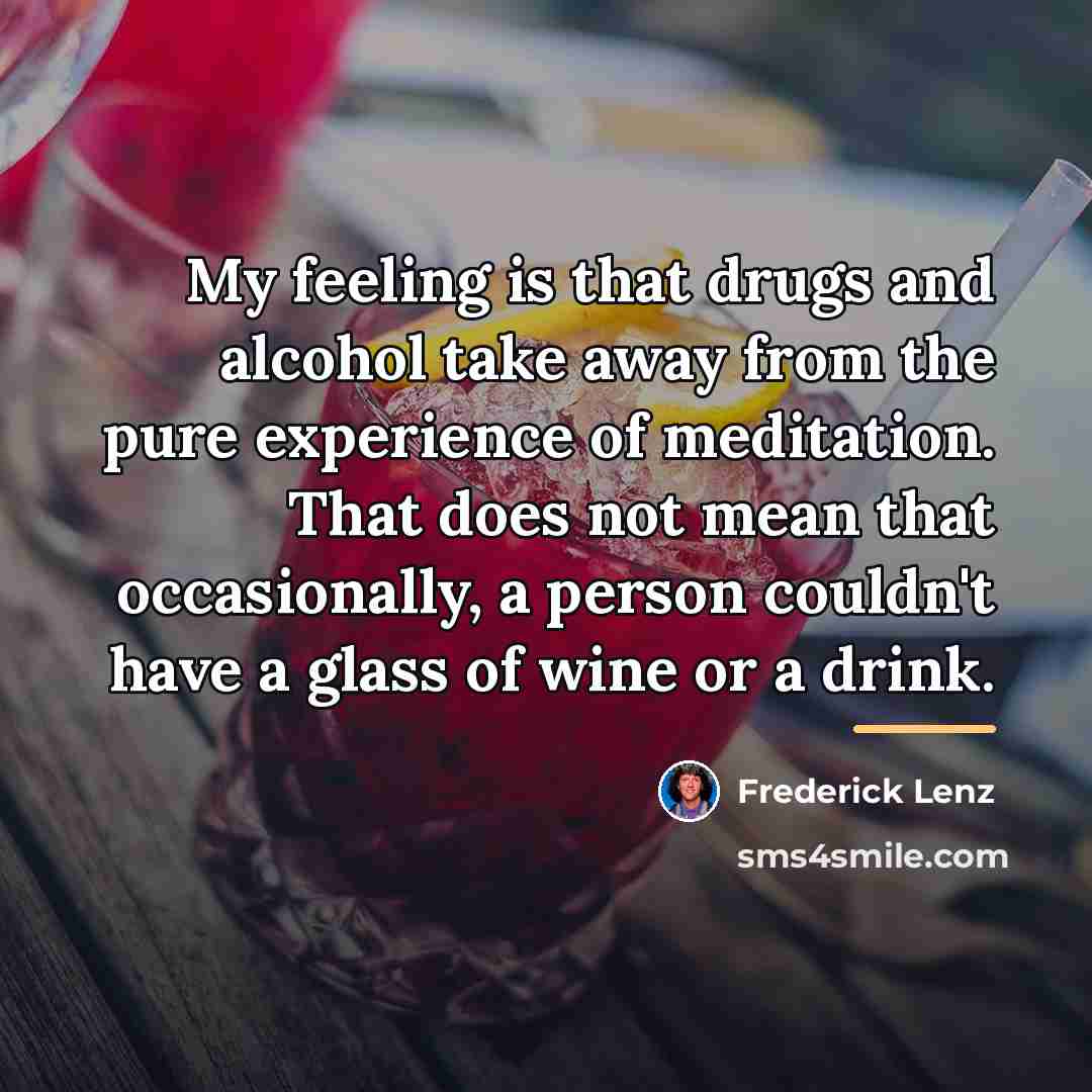 “My feeling is that drugs and alcohol take away from…” quote by Frederick Lenz