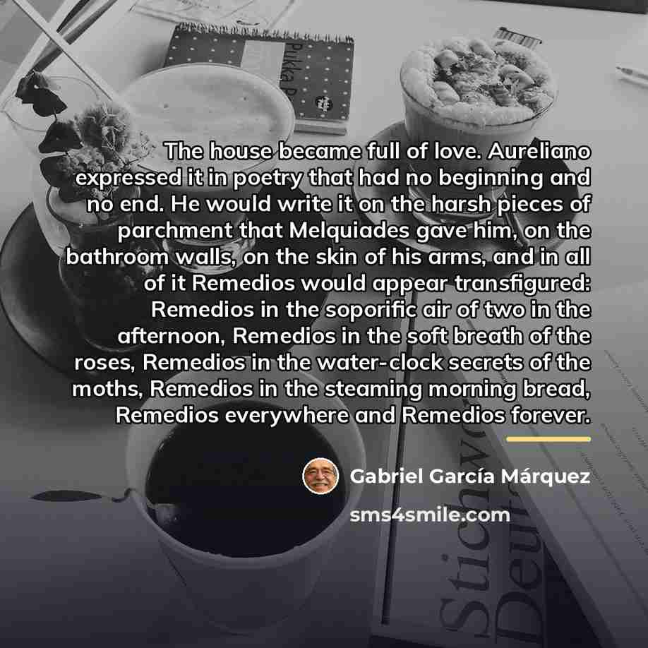 “The house became full of love. Aureliano expressed it in…” quote by Gabriel Garcia Marquez