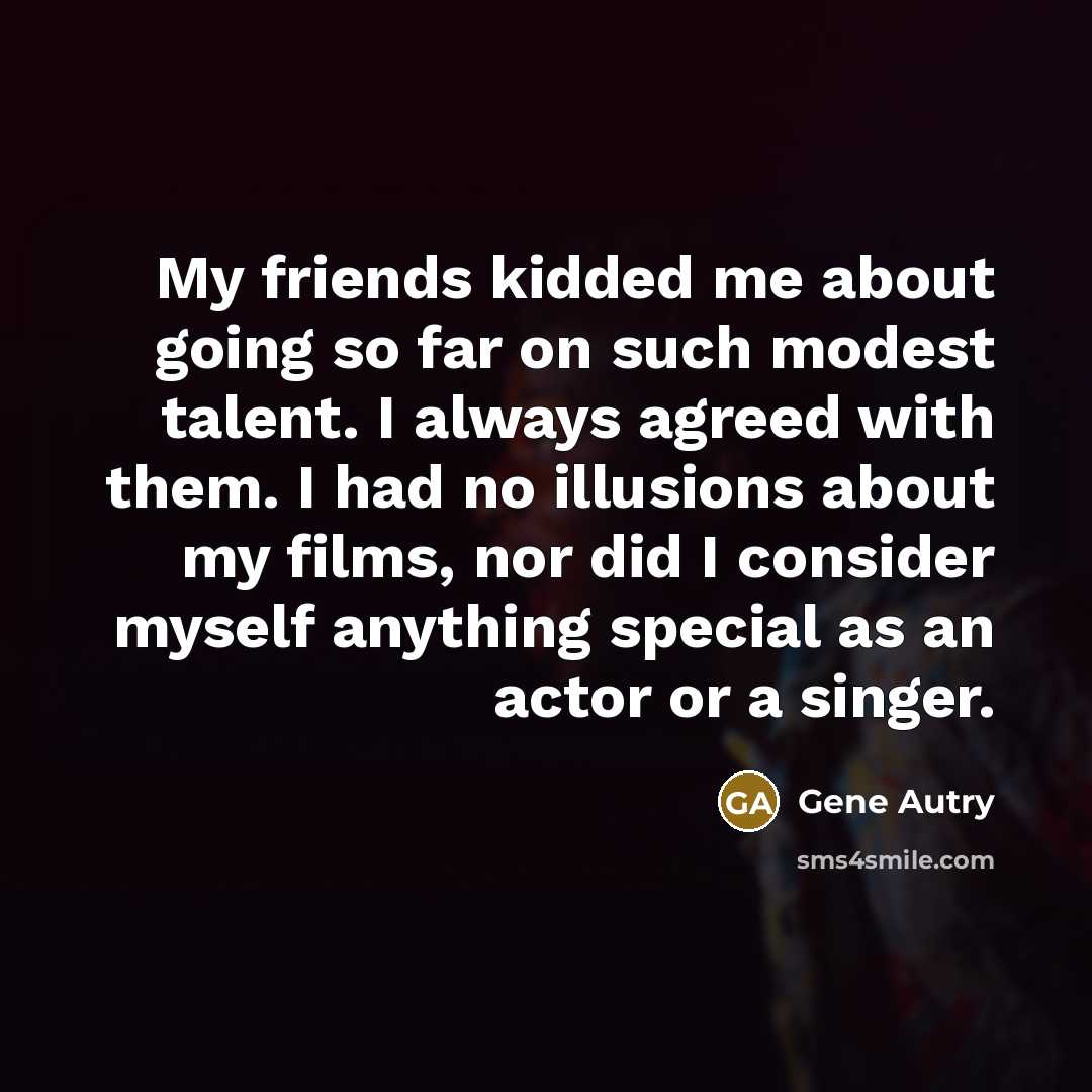 “My friends kidded me about going so far on such…” quote by Gene Autry