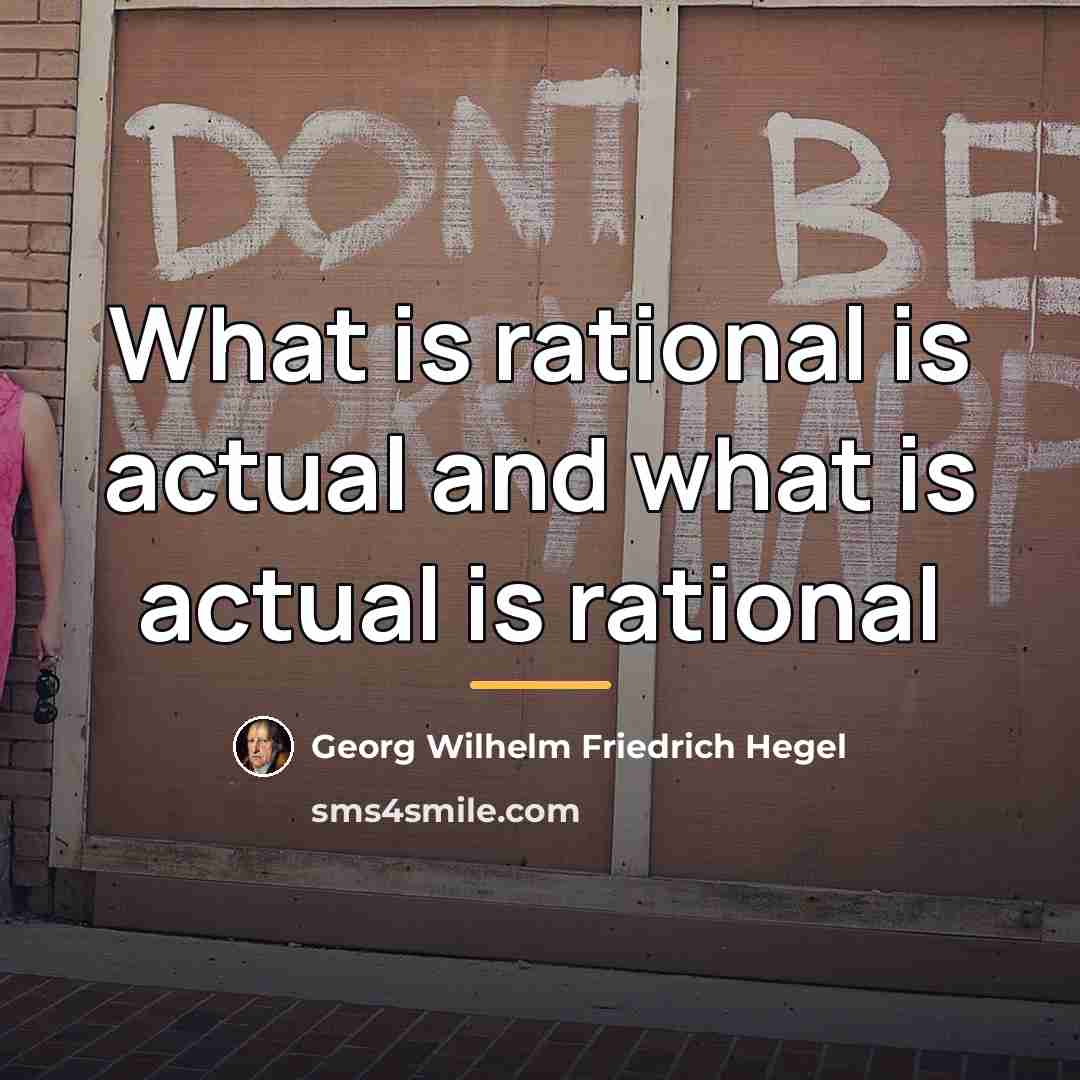 “What is rational is actual and what is actual is…” quote by Georg Wilhelm Friedrich Hegel