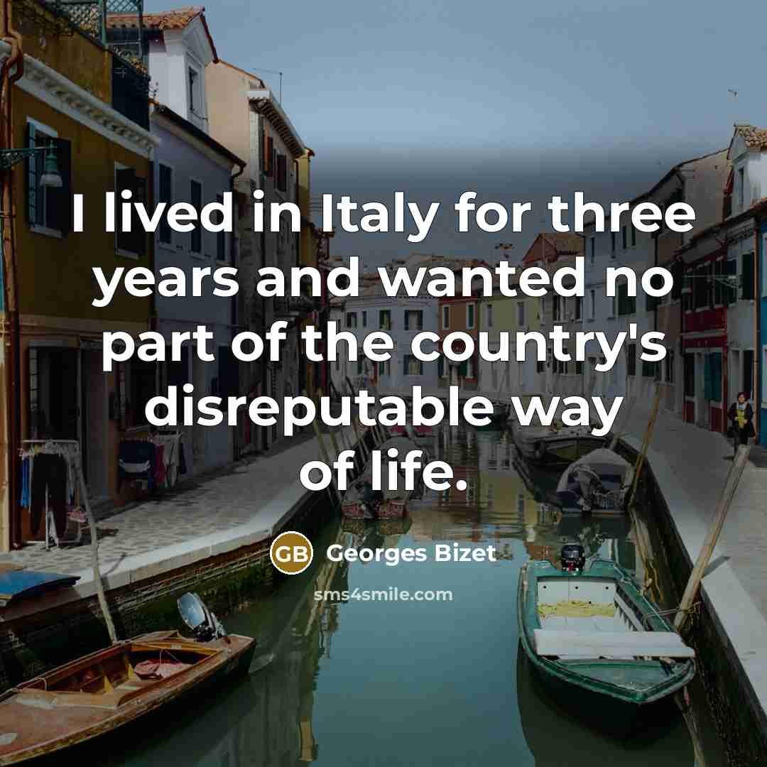 “I lived in Italy for three years and wanted no…” quote by Georges Bizet