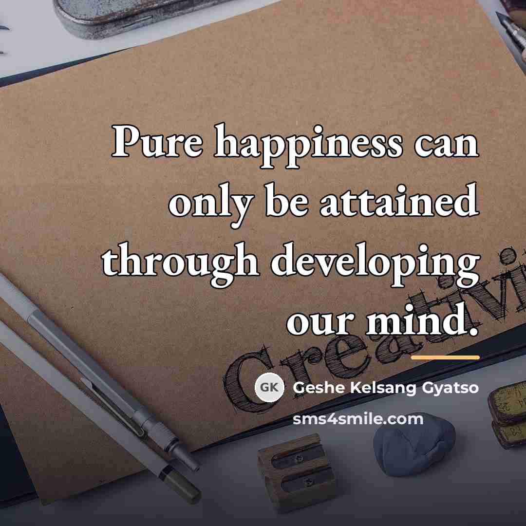 “Pure happiness can only be attained through developing our mind.…” quote by Geshe Kelsang Gyatso
