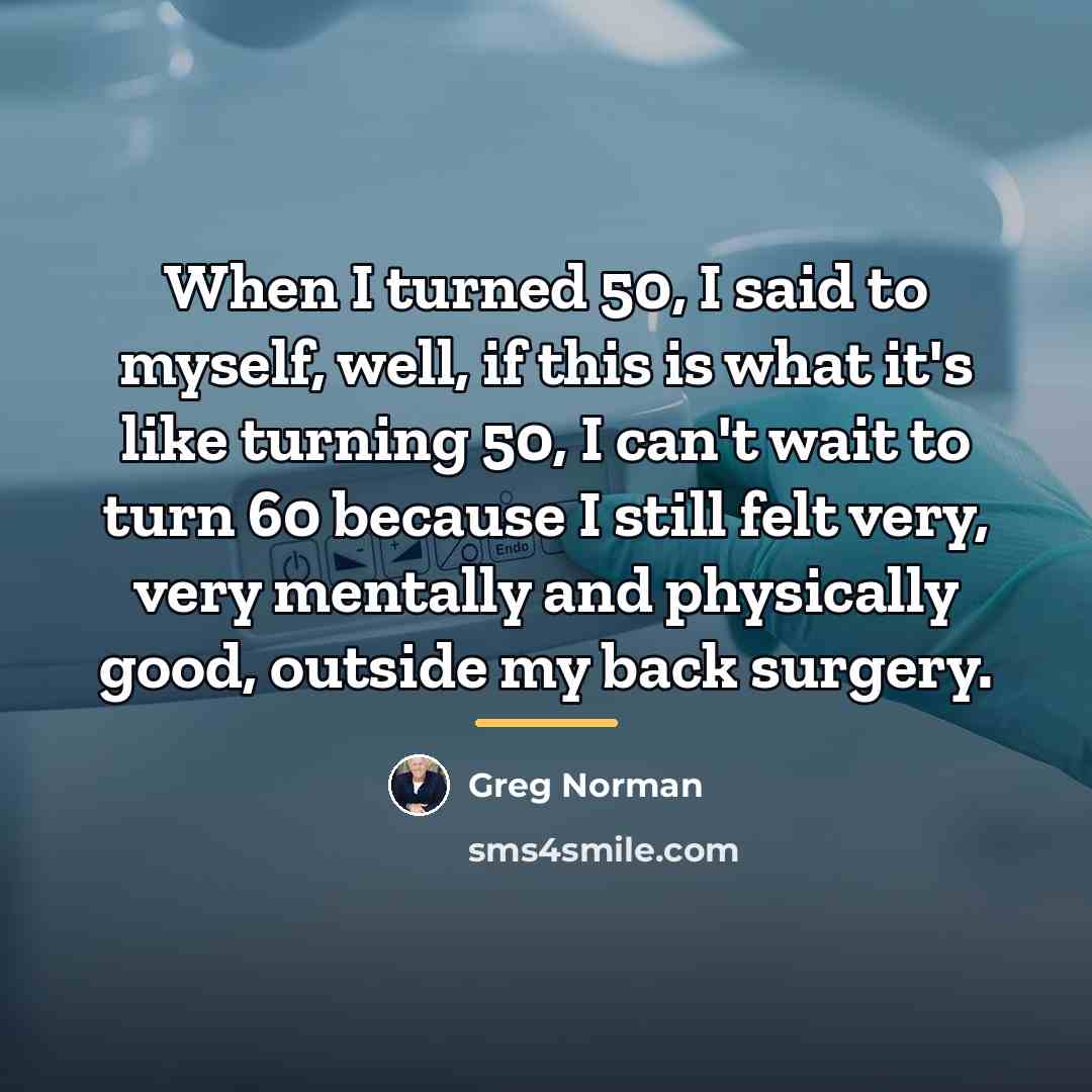“When I turned 50, I said to myself, well, if…” quote by Greg Norman