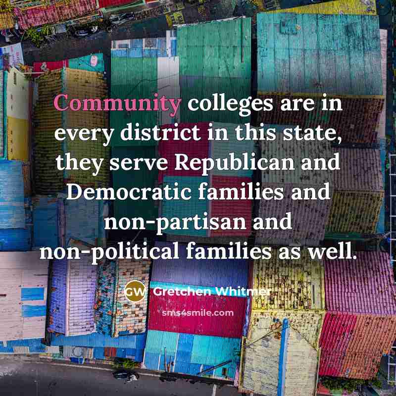 “Community colleges are in every district in this state, they…” quote by Gretchen Whitmer