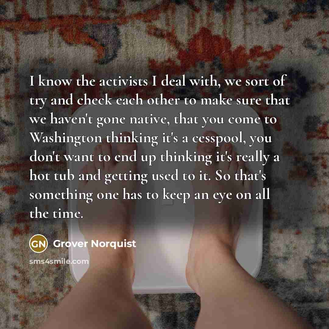 “I know the activists I deal with, we sort of…” quote by Grover Norquist